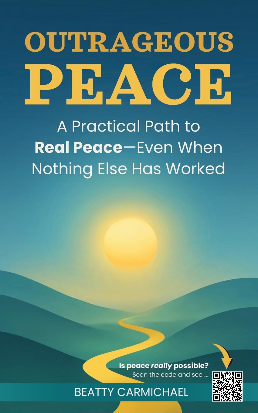 Outrageous Peace: A Practical Path to Real Peace—Even When Nothing Else Has Worked