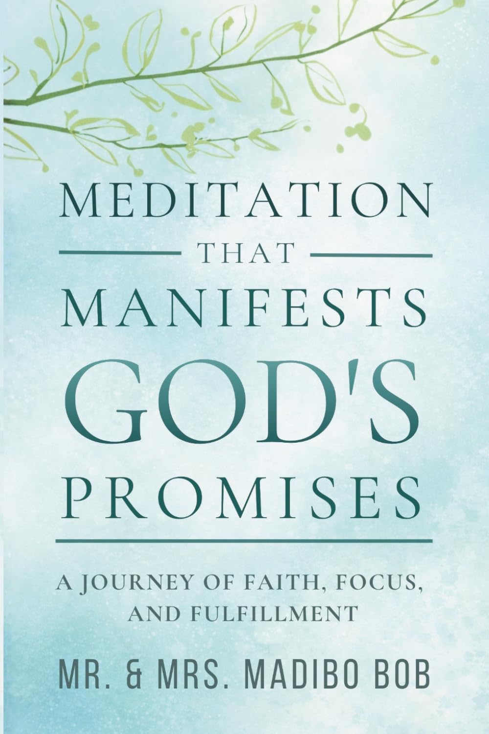 MEDITATION THAT MANIFESTS GOD'S PROMISES: A journey of faith, focus and fulfillment