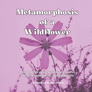Metamorphosis of Flowers: A Blooming Journey of Self-Love, Transformation, and Growth