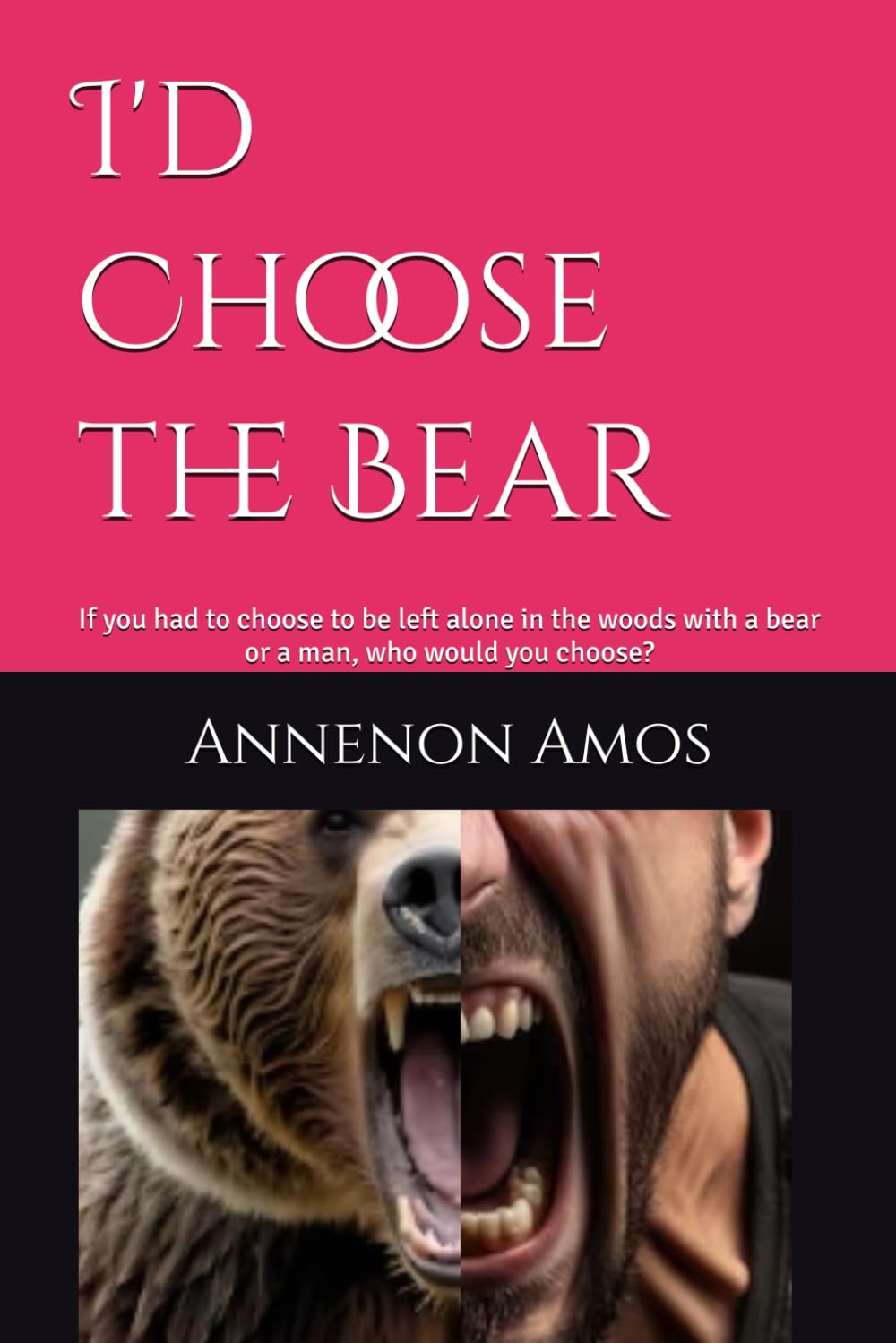 I'd Choose the Bear: If you had to be left in the woods with a bear or a man, who would you chose?