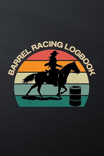 Barrel Racing Log Book - Barrel Racer Tracker: Memory Journal For Rodeo Barrel Racer Cowgirls - Horse Lovers Log Book