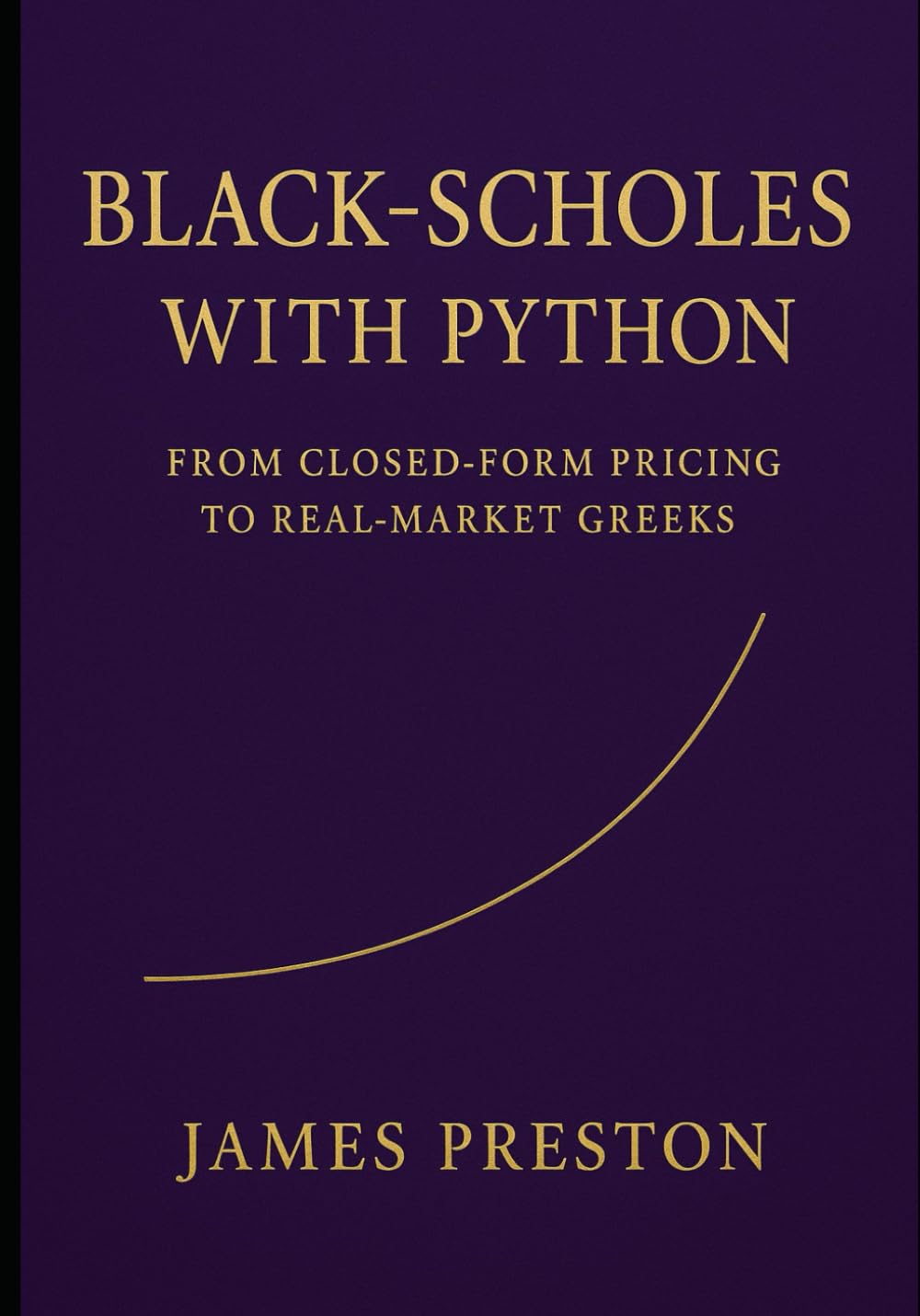 Black-Scholes with Python: From Closed-Form Pricing to Real-Market Greeks: Fast Pricing, Implied Volatility, and Risk Reports with Vectorized NumPy,