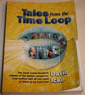 Tales from the Time Loop: The Most Comprehensive Expose of the Global Conspiracy Ever Written and All You Need to Know to ...
