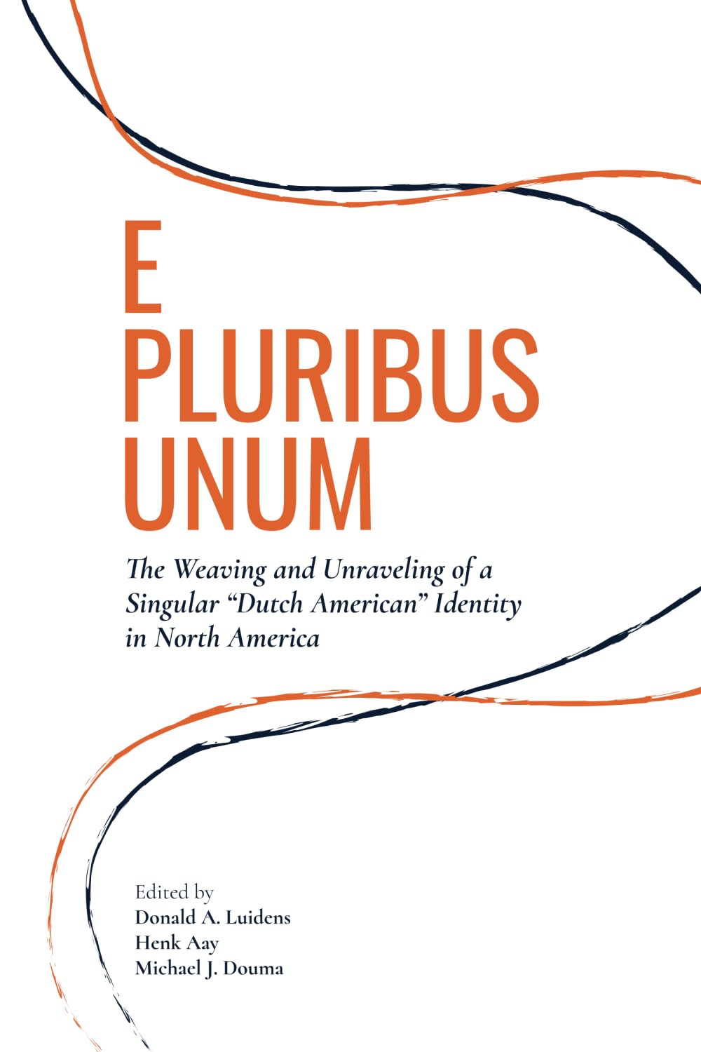E Pluribus Unum: The Weaving and Unraveling of a Singular "Dutch American" Identity in North America (The Association for the Advancement of Dutch American Studies (AADAS))