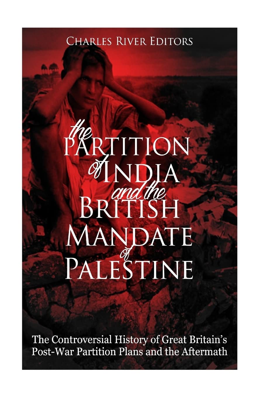 The Partition of India and the British Mandate of Palestine: The Controversial History of Great Britain’s Post-War Partition Plans and the Aftermath