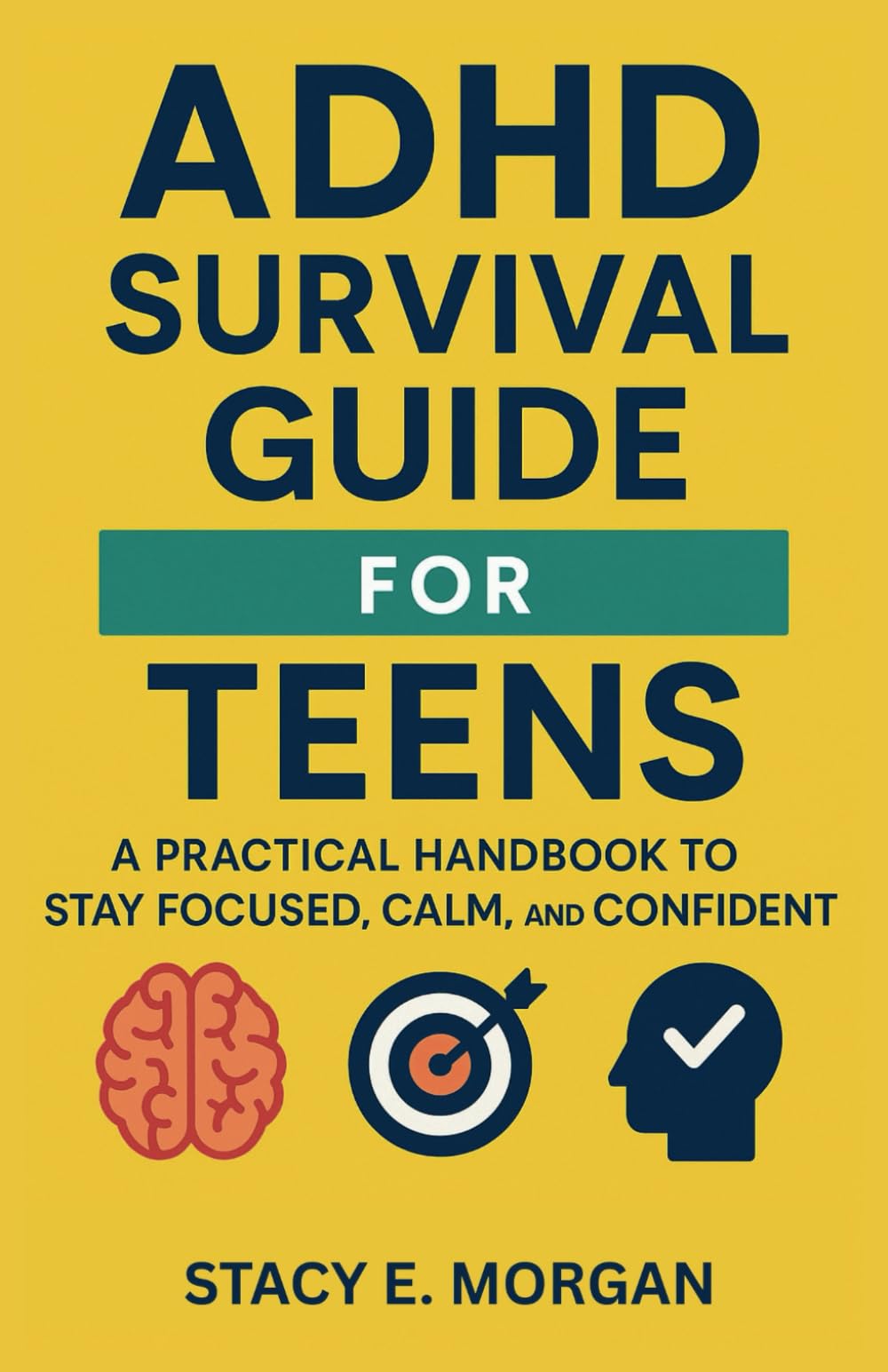 ADHD SURVIVAL GUIDE FOR TEENS: A Practical Handbook to Stay Focused, Calm, and Confident