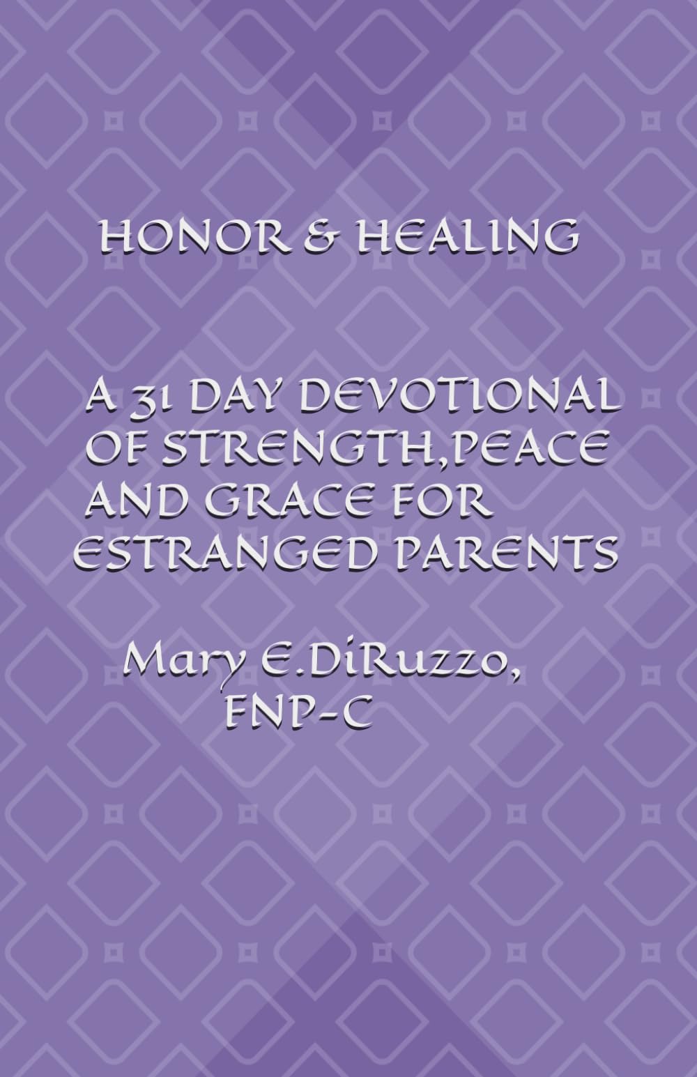HONOR & HEALING: A 31-Day Devotional of Strength,Peace and Grace for Estranged Parents
