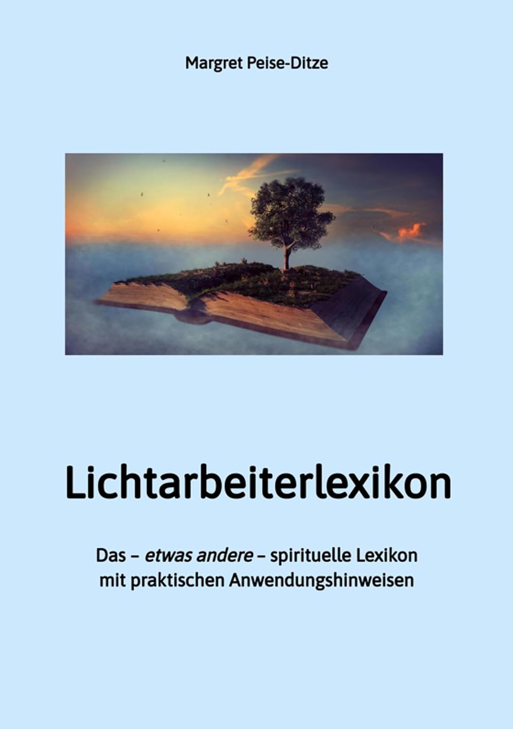 Lichtarbeiterlexikon – ein spirituelles Lexikon mit über 800 detailliert erläuterten Begriffen und Anwendungsmöglichkeiten für den Alltag.: Das – etwas ... Anwendungshinweisen (German Edition)