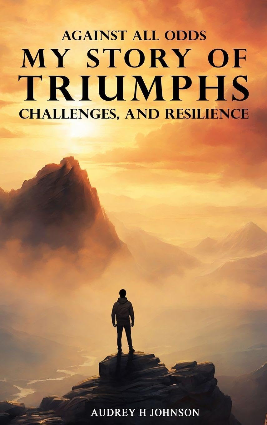 Against All Odds: My Story Of Triumph, Challenges, And Resilience