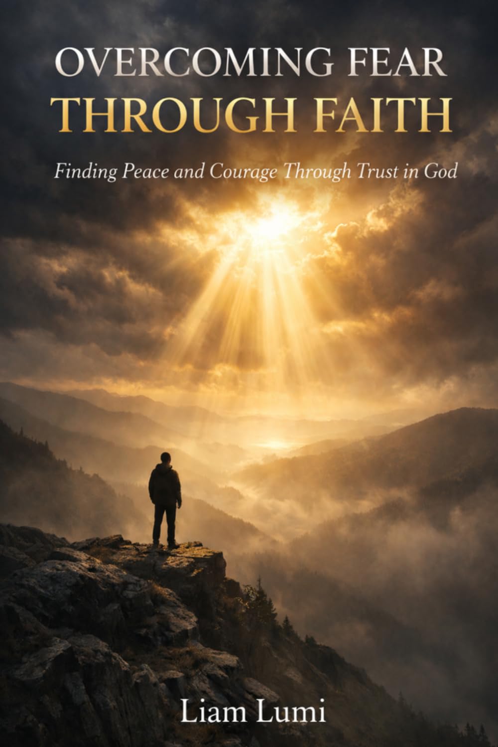 Overcoming Fear Through Faith: Finding Peace and Courage Through Trust in God Faith & Inner Healing Series – Book 1