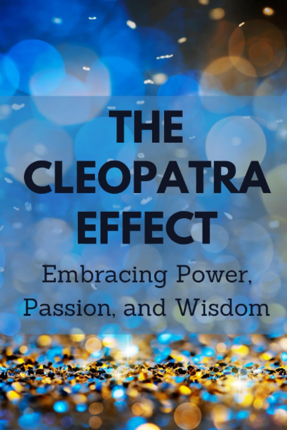 The Cleopatra Effect: Embracing Power, Passion, and Wisdom