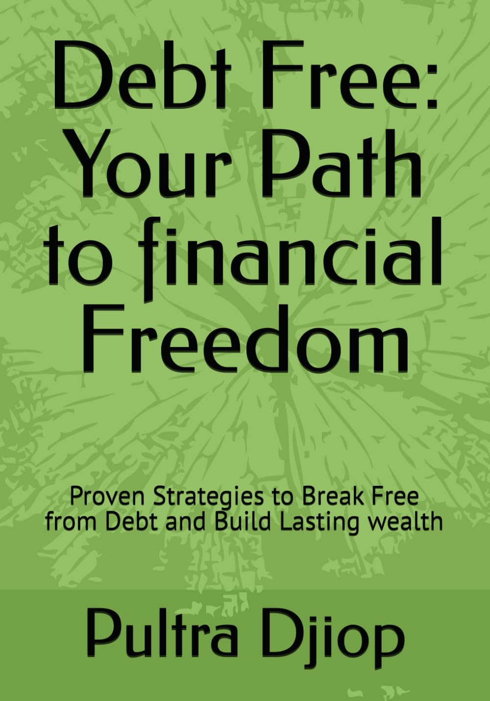 Debt Free: Your Path to financial Freedom: Proven Strategies to Break Free from Debt and Build Lasting wealth