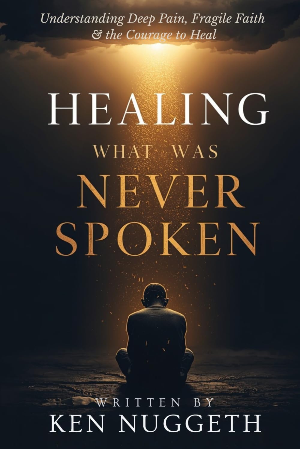 Healing What Was Never Spoken: Understanding Deep Pain, Fragile Faith, and the Courage to Heal