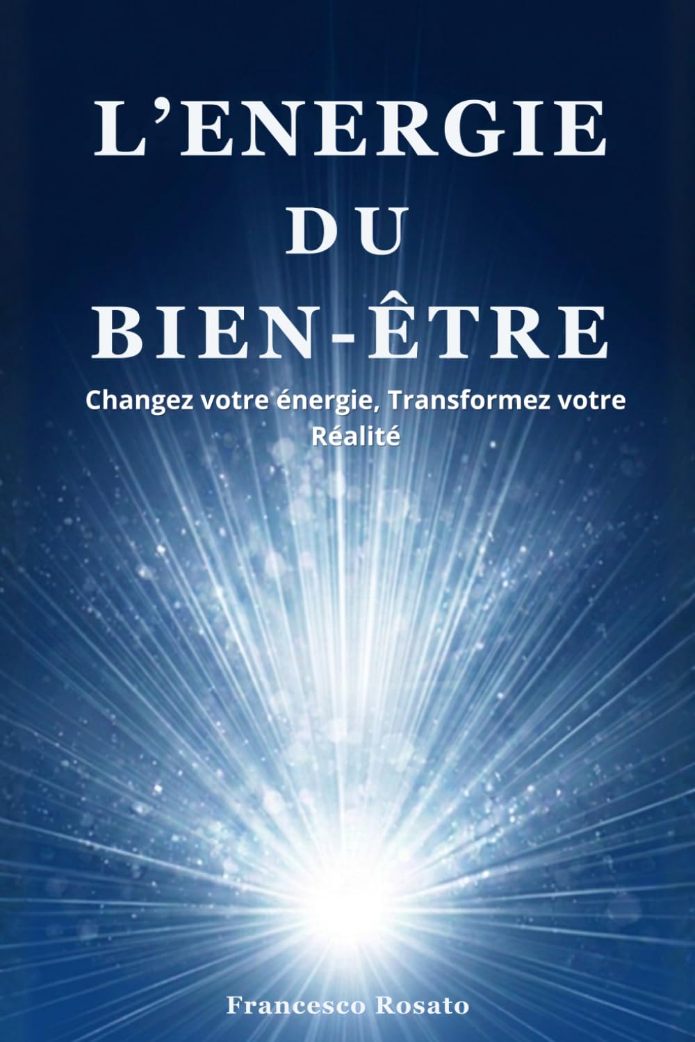 L'Energie du Bien-Être: Changez votre énergie, Transformez votre Réalité