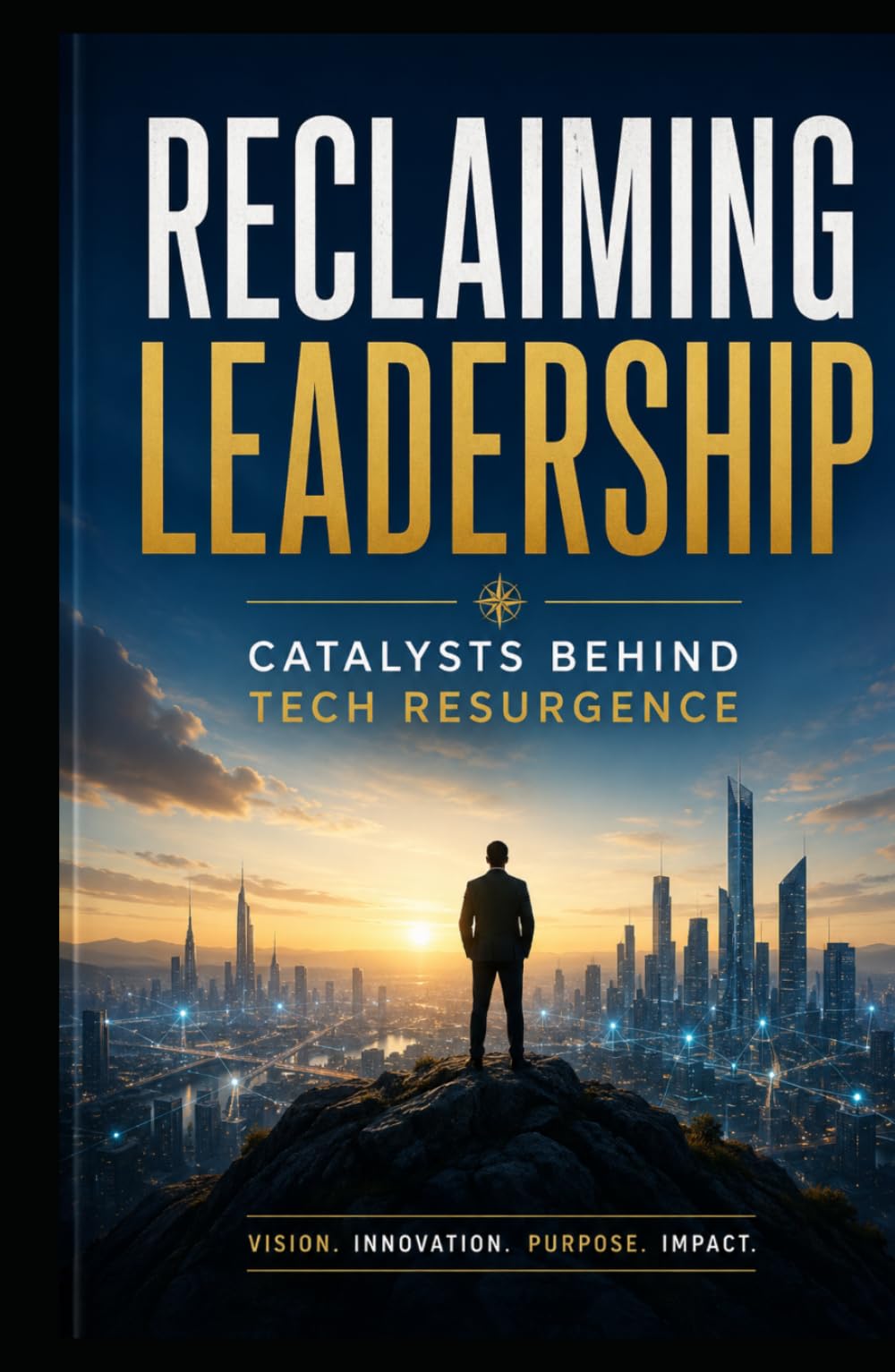 Reclaiming Leadership: Catalysts Behind Tech Resurgence: How Innovation, Strategy, Talent, and Resilience Are Driving the Next Era of Technological Dominance