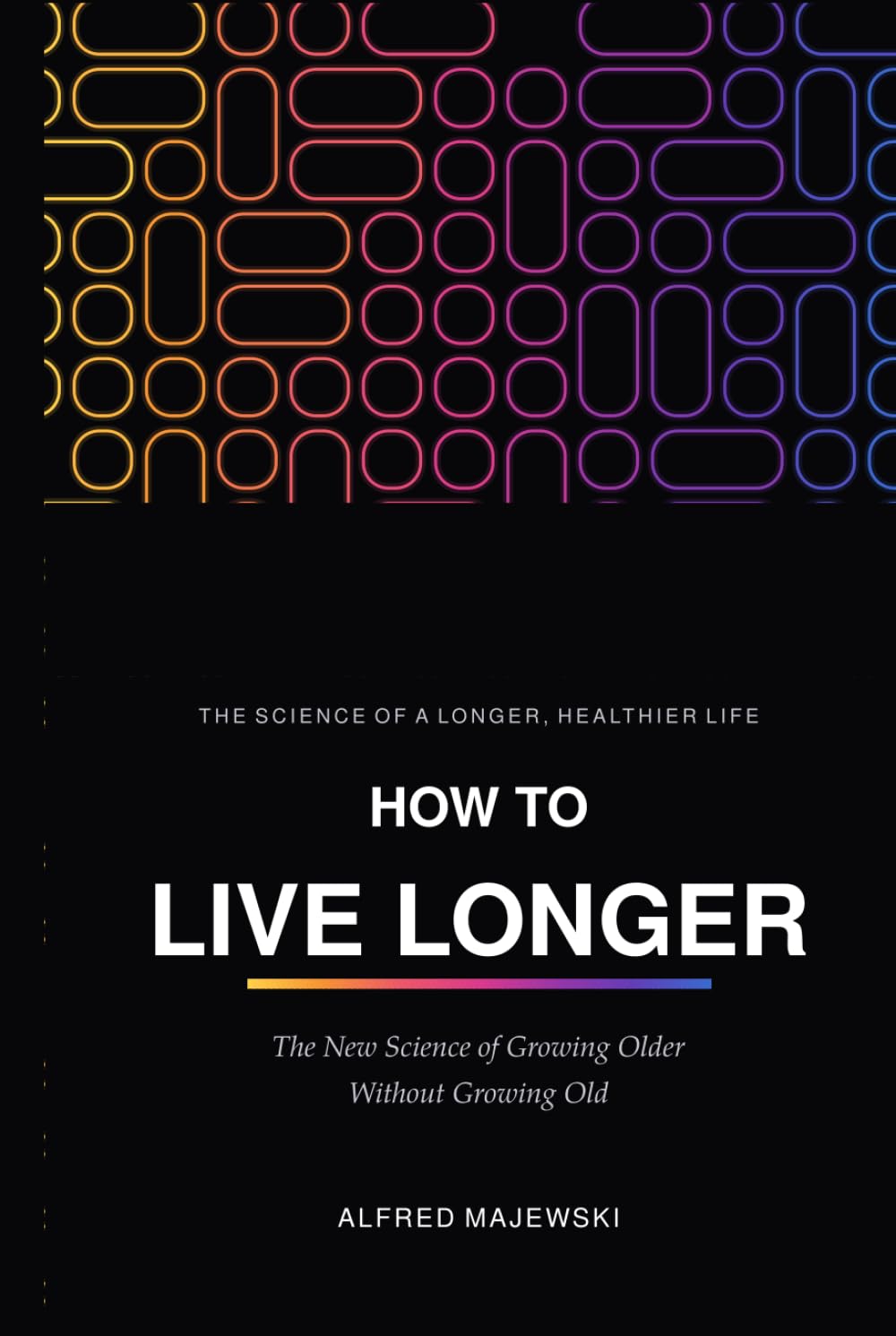 How To Live Longer?: The New Science of Growing Older Without Growing Old