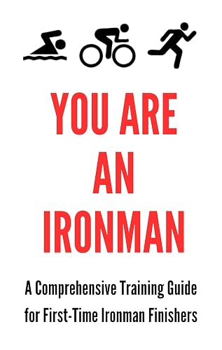 You Are an Ironman: A Comprehensive Training Guide for First-Time Ironman Finishers