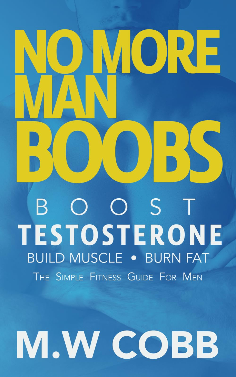 No More Man : Boost Testosterone, Build Muscle - Burn Fat The Fitness Guide for Men