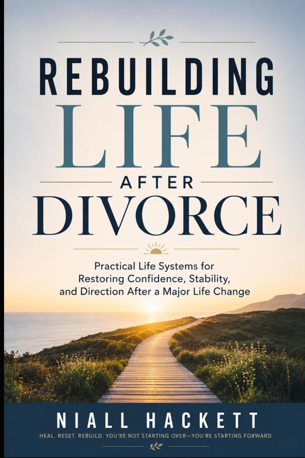 Rebuilding Life After Divorce: Practical Life Systems for Restoring Confidence, Stability, and Direction After a Major Life Change