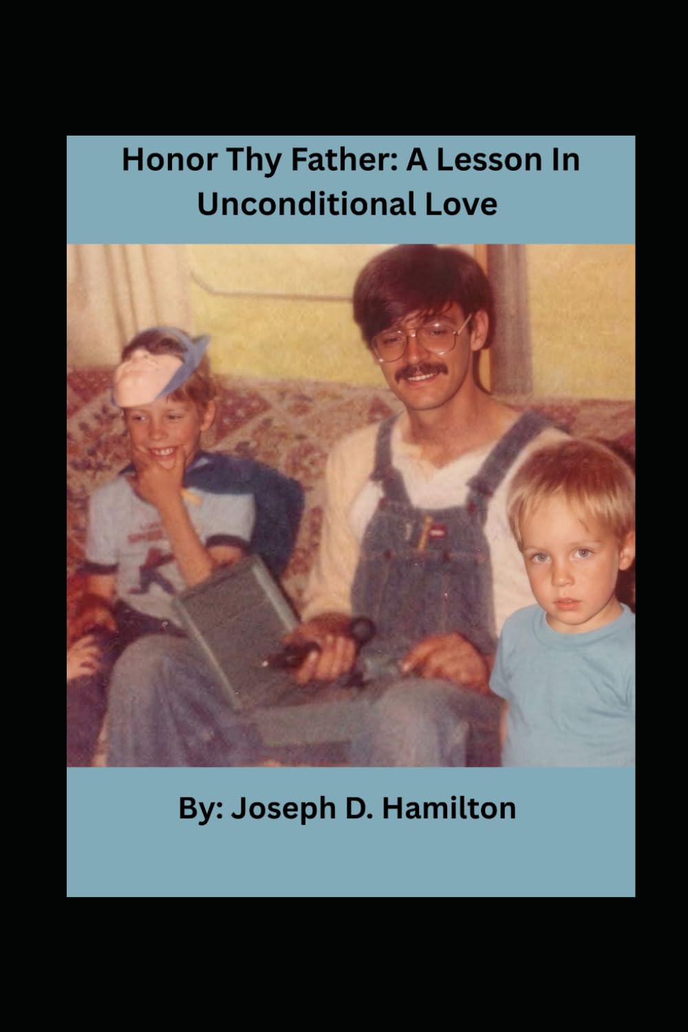 Honor Thy Father: A Lesson In Unconditional Love