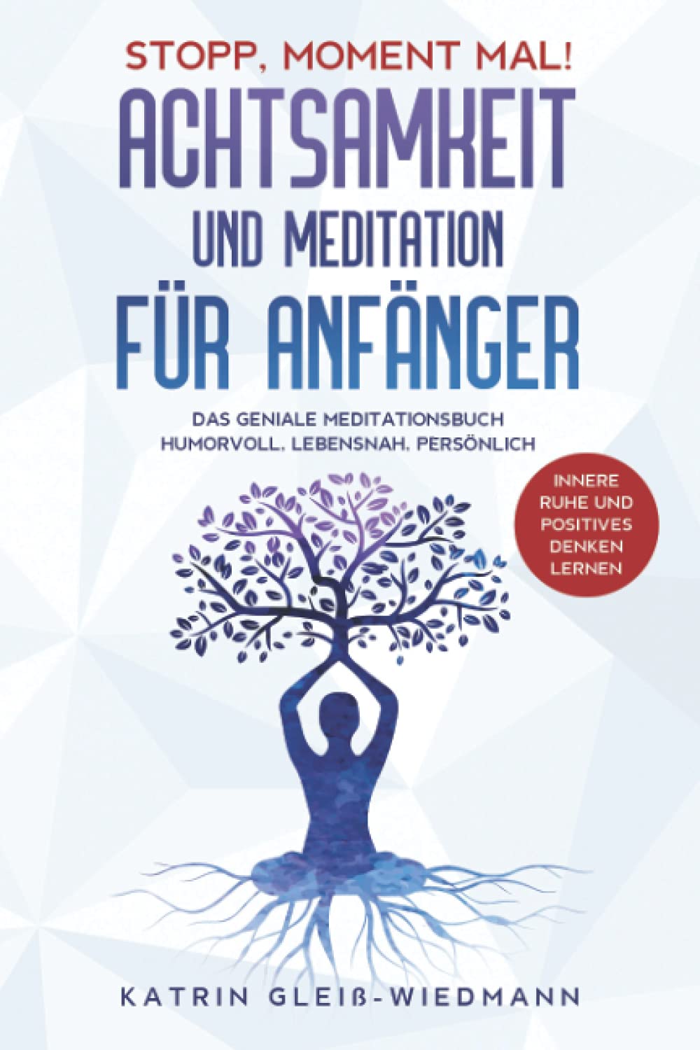 Stopp, Moment mal! Achtsamkeit und Meditation für Anfänger: Das geniale Meditationsbuch – humorvoll, lebensnah, persönlich - Innere Ruhe und positives Denken lernen (German Edition)