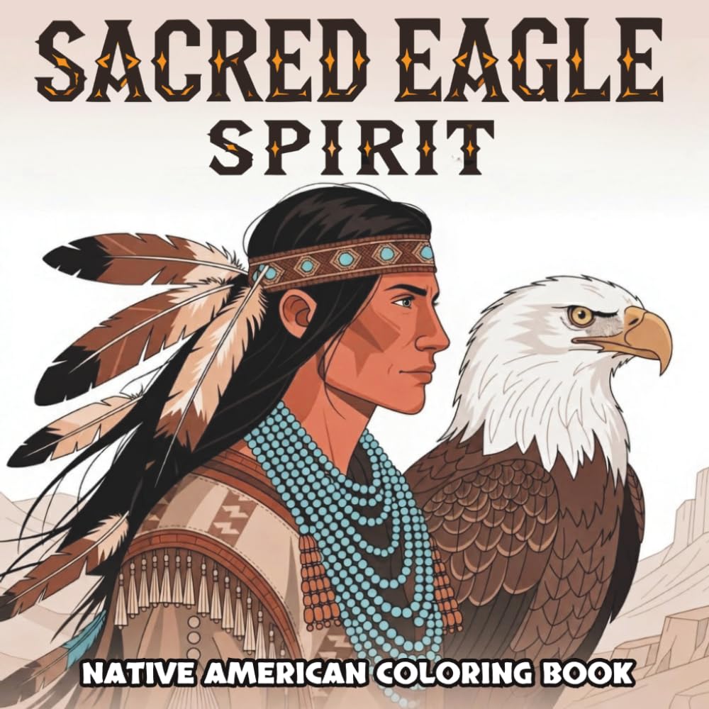 Sacred Eagle Spirit: Native American-Inspired Coloring Book for Adult: Relaxing Stress Relief Experience Inspired by Indigenous Animal Themes