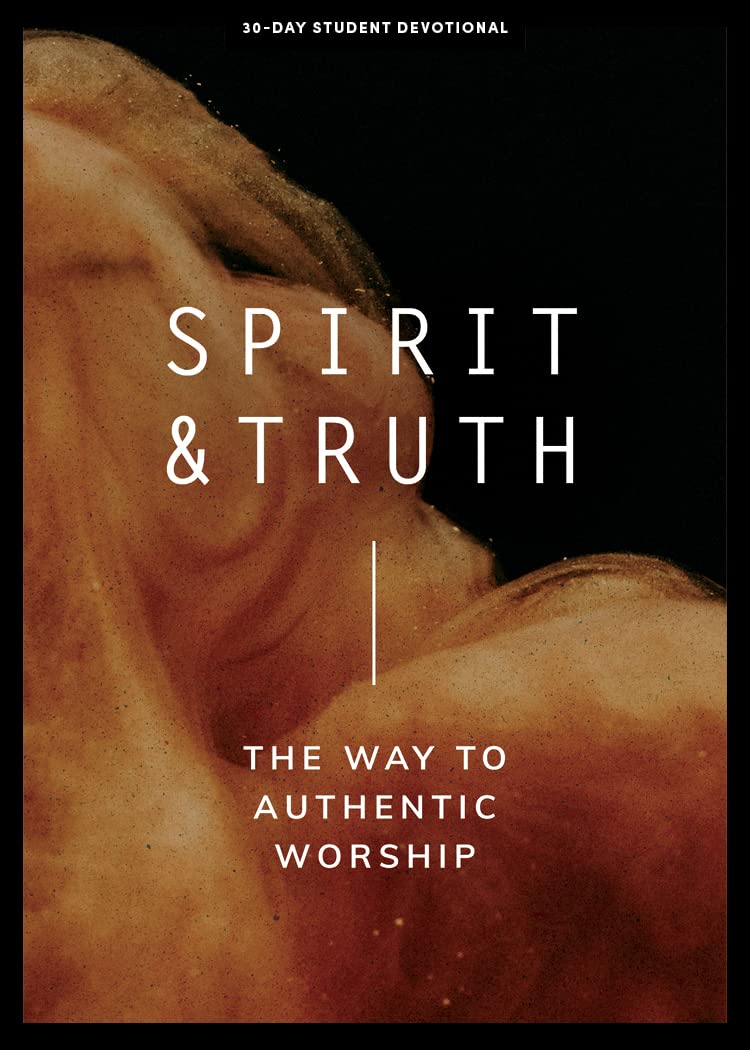 Spirit and Truth - Teen Devotional: The Way to Authentic Worship (Volume 11) (Lifeway Students Devotions)