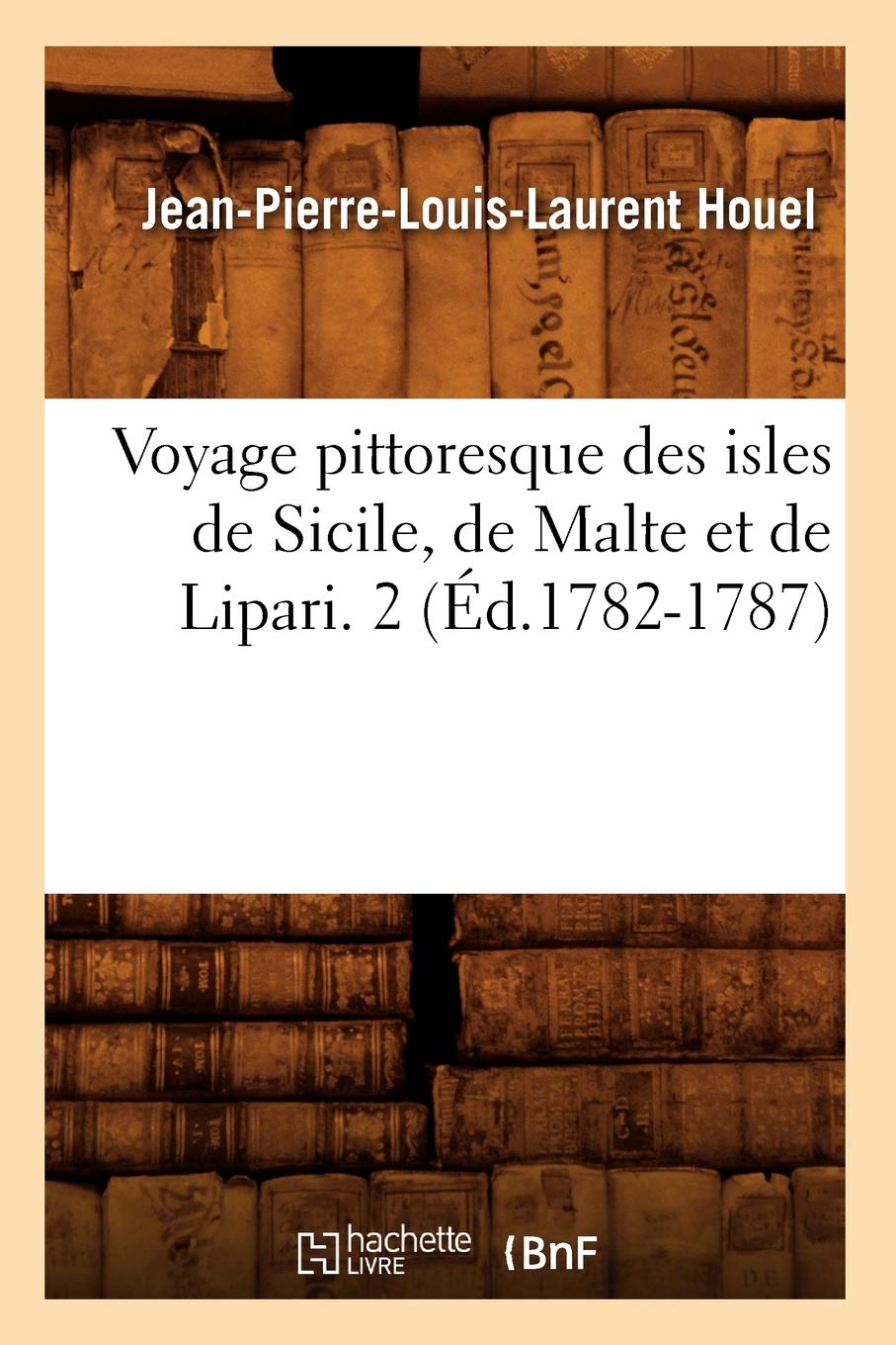 Voyage Pittoresque Des Isles de Sicile, de Malte Et de Lipari. 2 (Éd.1782-1787) (Histoire)