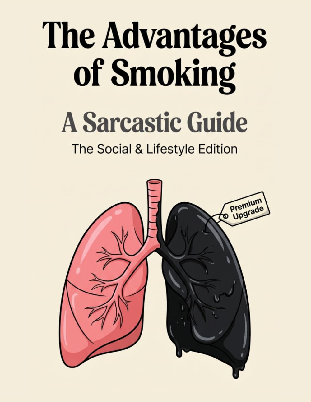 The Advantages of Smoking: The Social & Lifestyle Edition | A Sarcastic Illustrated Guide and Funny Gag Gift for Smokers and Coworkers