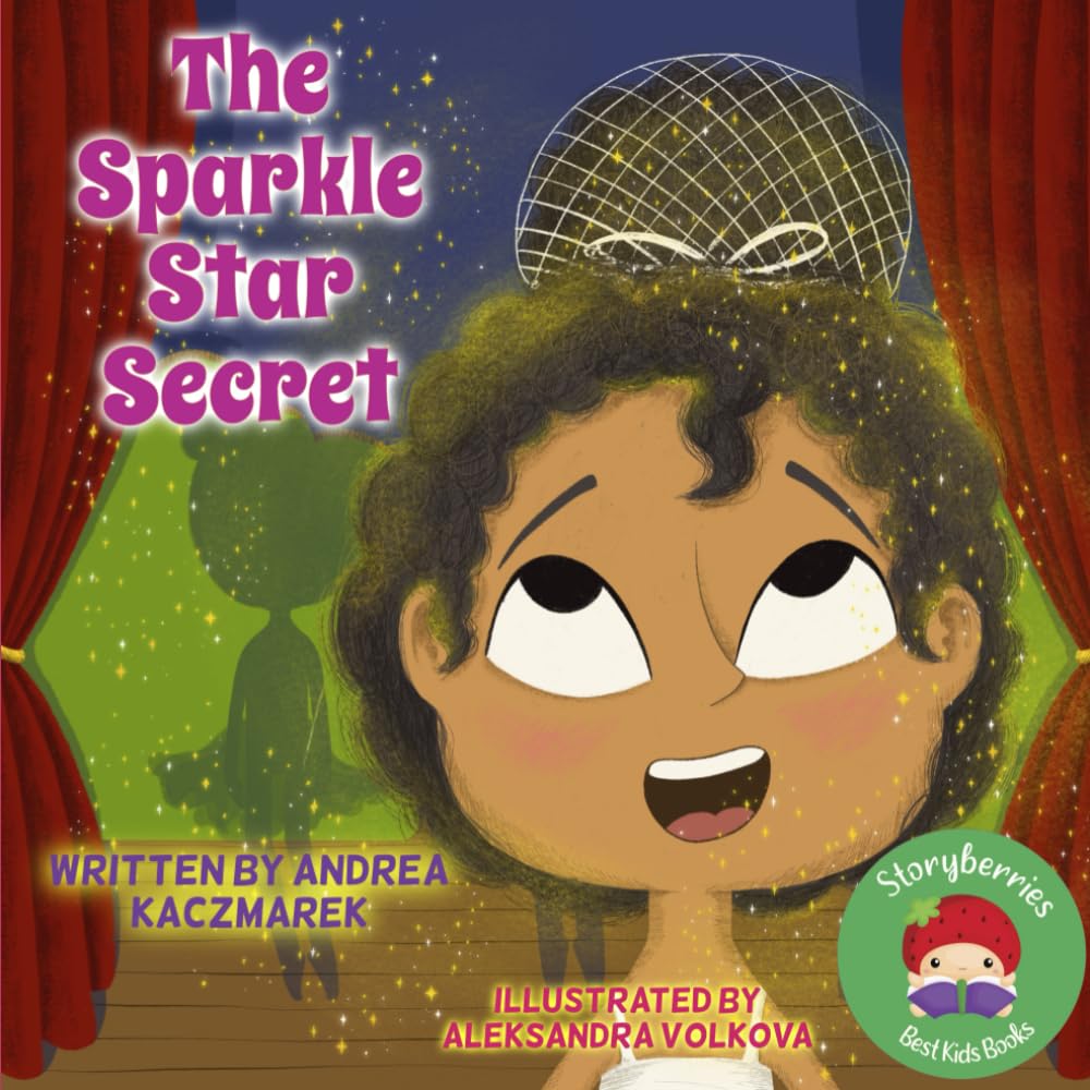 The Sparkle Star Secret: A Storybook for Little Dancers and Performers  About How To Be Brave Before and During A Performance: Kaczmarek, Andrea,  ...