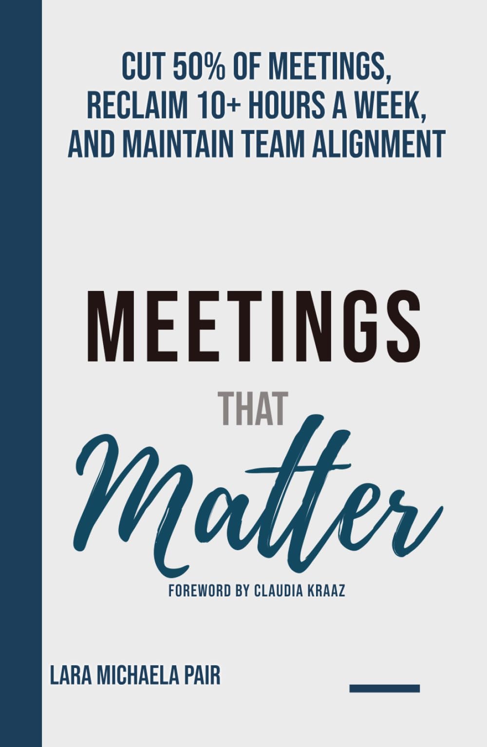 Meetings that Matter: Cut 50% of Meetings, Reclaim 10+ Hours a Week, and Maintain Team Alignment
