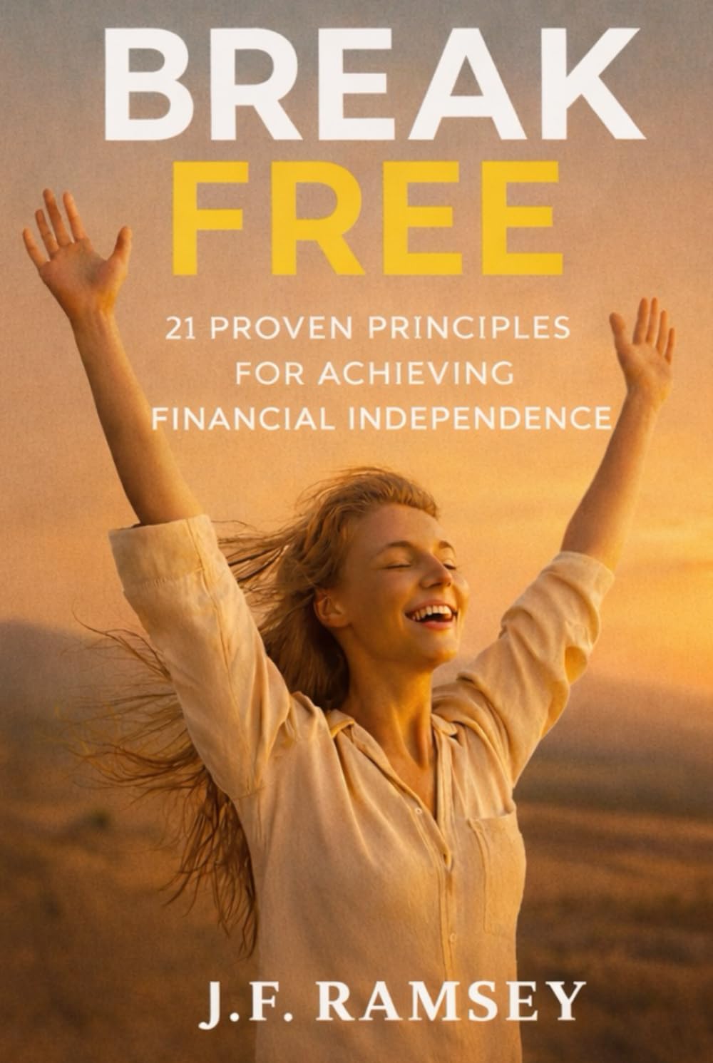 Break Free: 21 Proven Principles for Achieving Financial Independence
