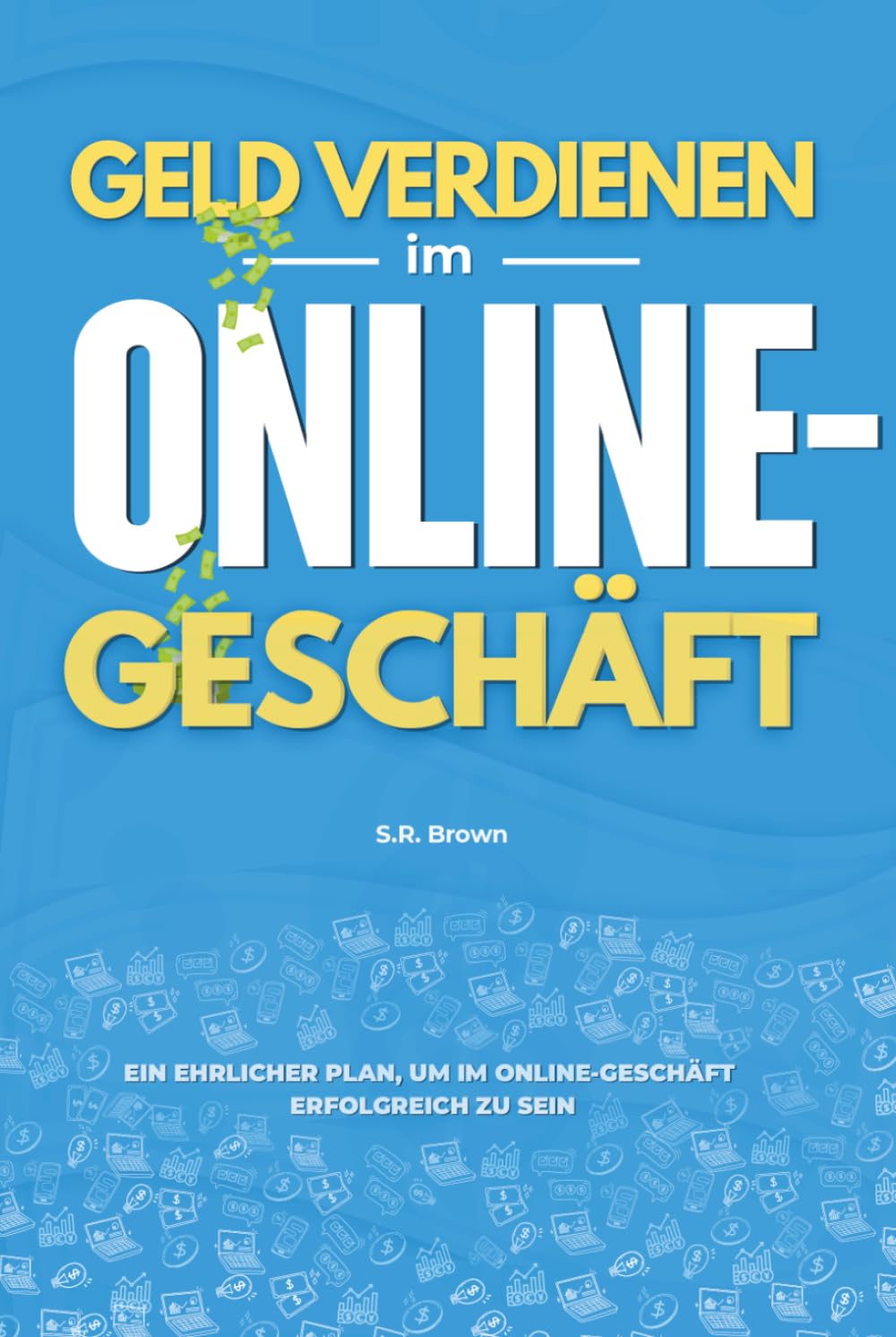 Geld verdienen im Online-Geschäft: Ein ehrlicher Plan, um im Online-Geschäft erfolgreich zu sein