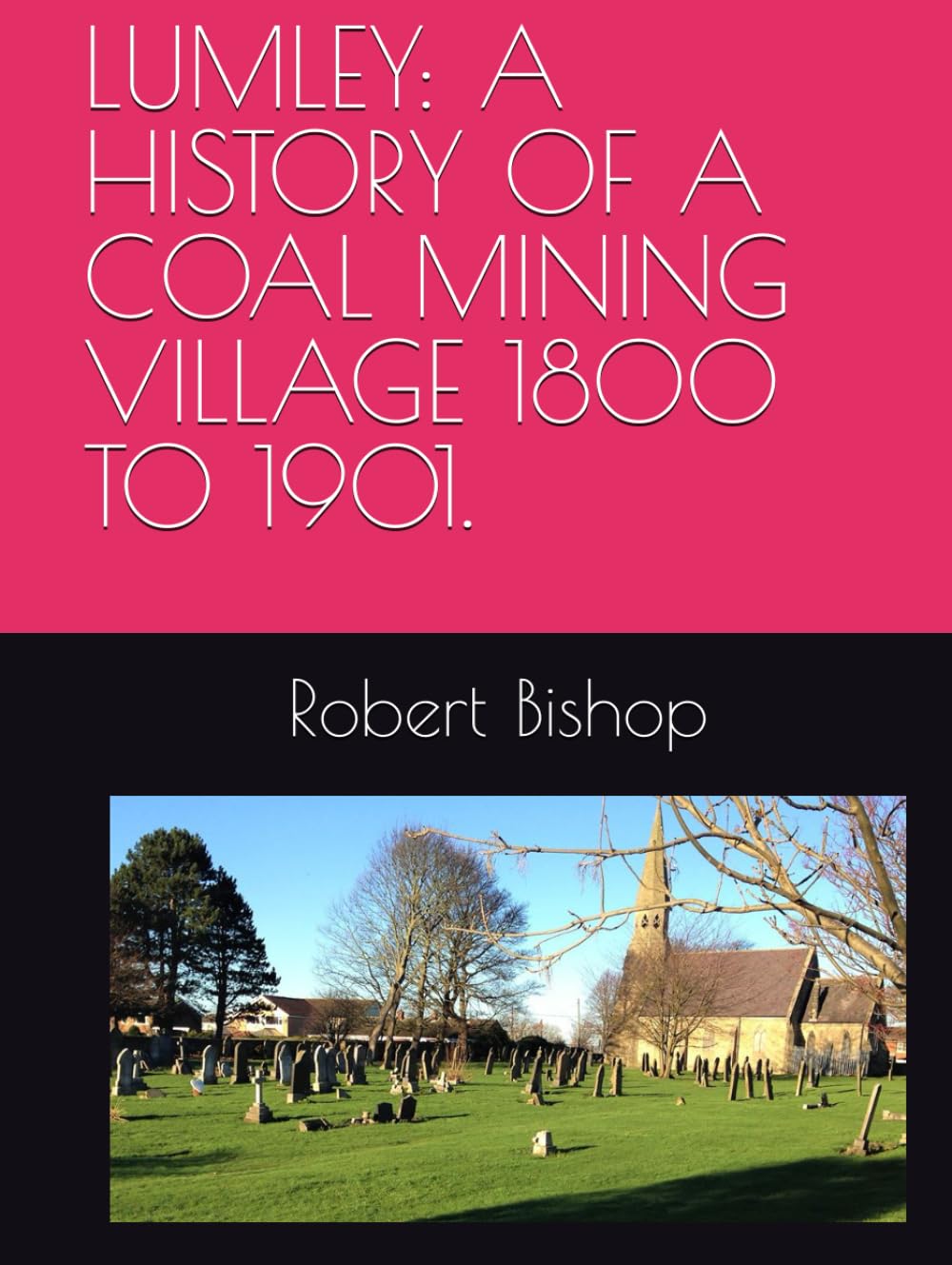 LUMLEY: A HISTORY OF A COAL MINING VILLAGE 1800 TO 1901.