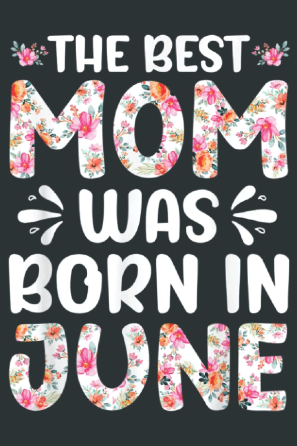 Best Mom Ever Mothers Day Floral Design Birthday Mom in JuneHeart Journal Notebook 6x9 inch 100pages