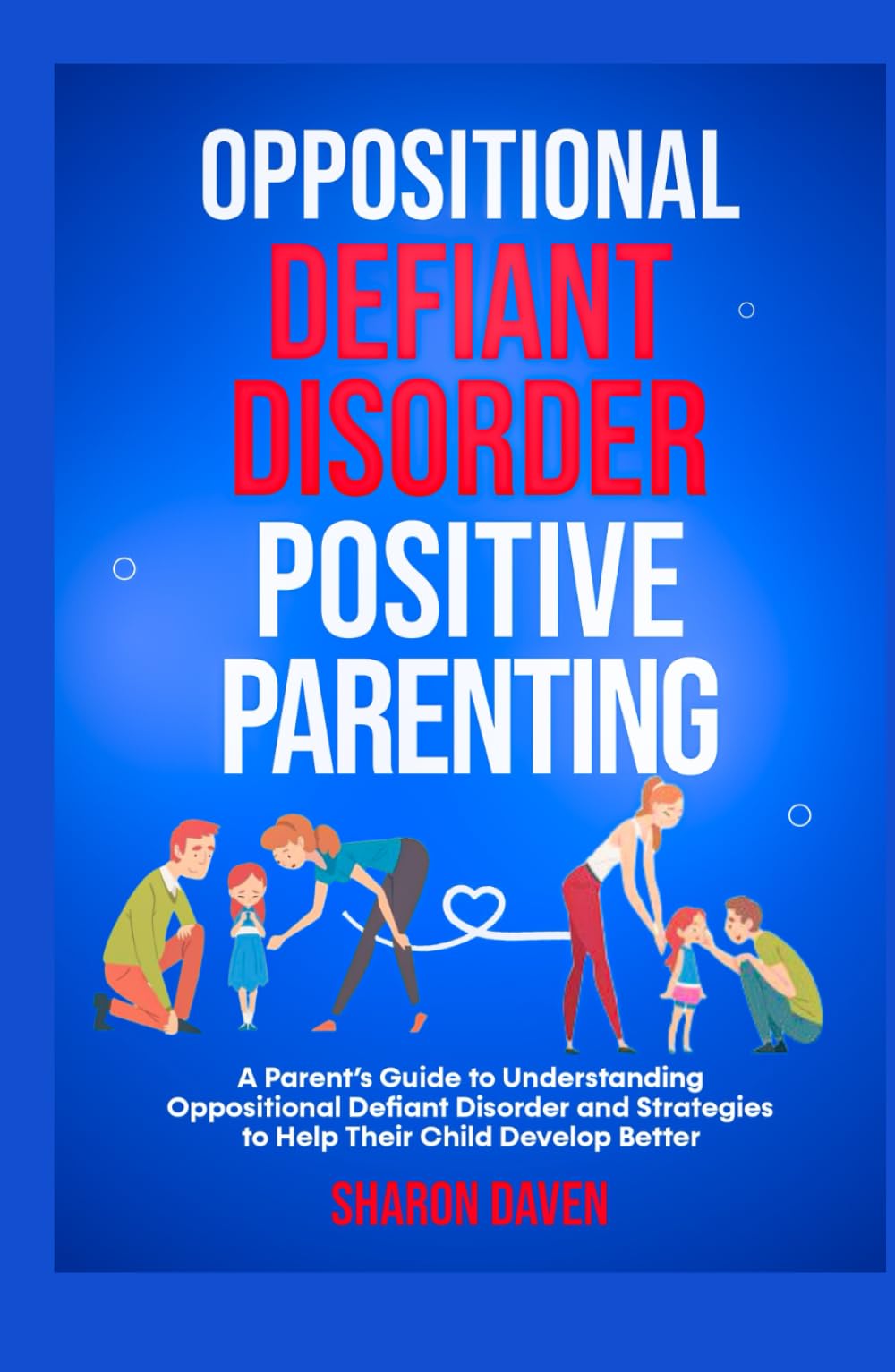 Oppositional Defiant Disorder Positive Parenting: A Parent’s Guide to Understanding Oppositional Defiant Disorder and Strategies to Help Their Child Develop Better (Parenting with Purpose)
