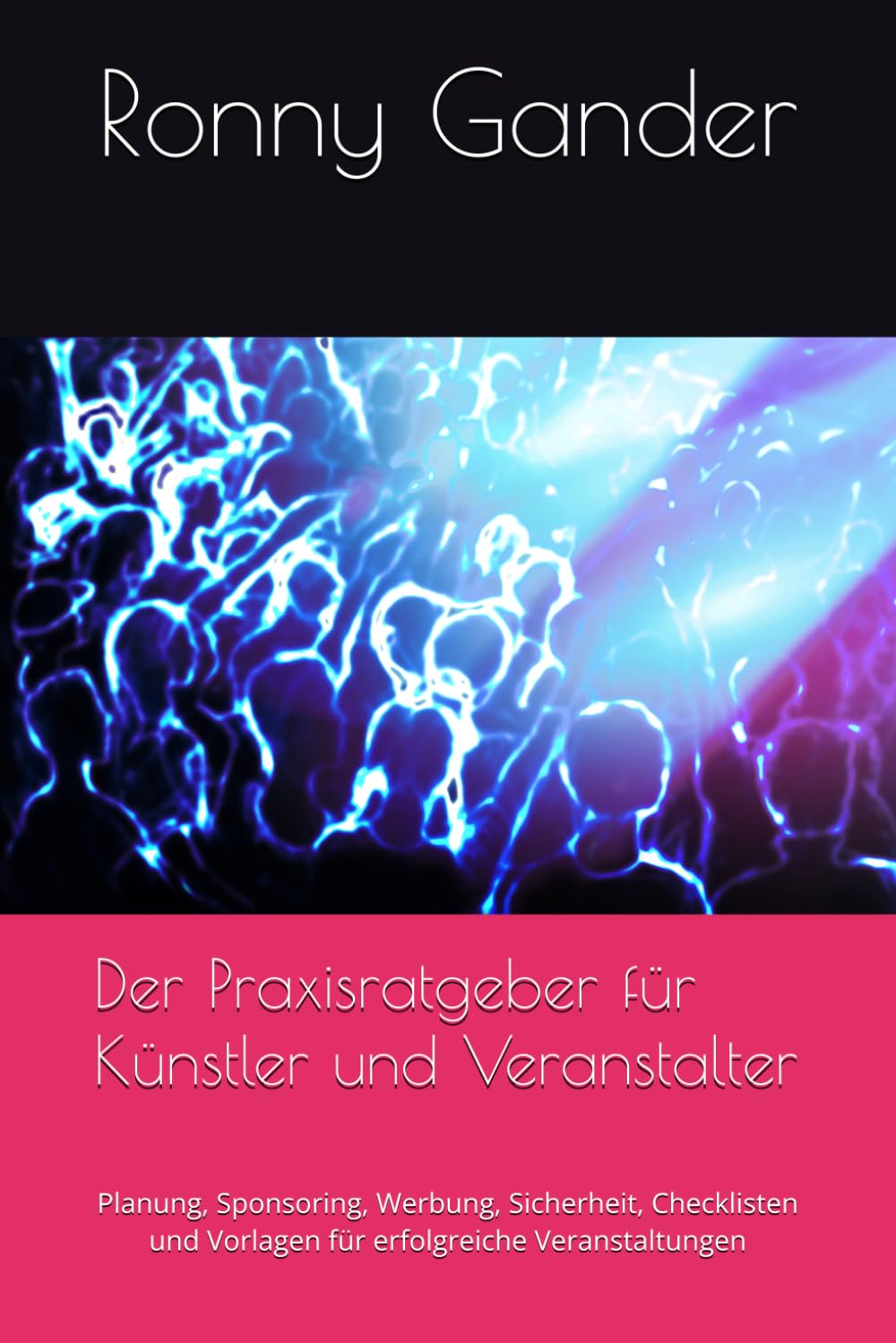 Der Praxisratgeber für Künstler und Veranstalter: Planung, Sponsoring, Werbung, Sicherheit, Checklisten und Vorlagen für erfolgreiche Veranstaltungen