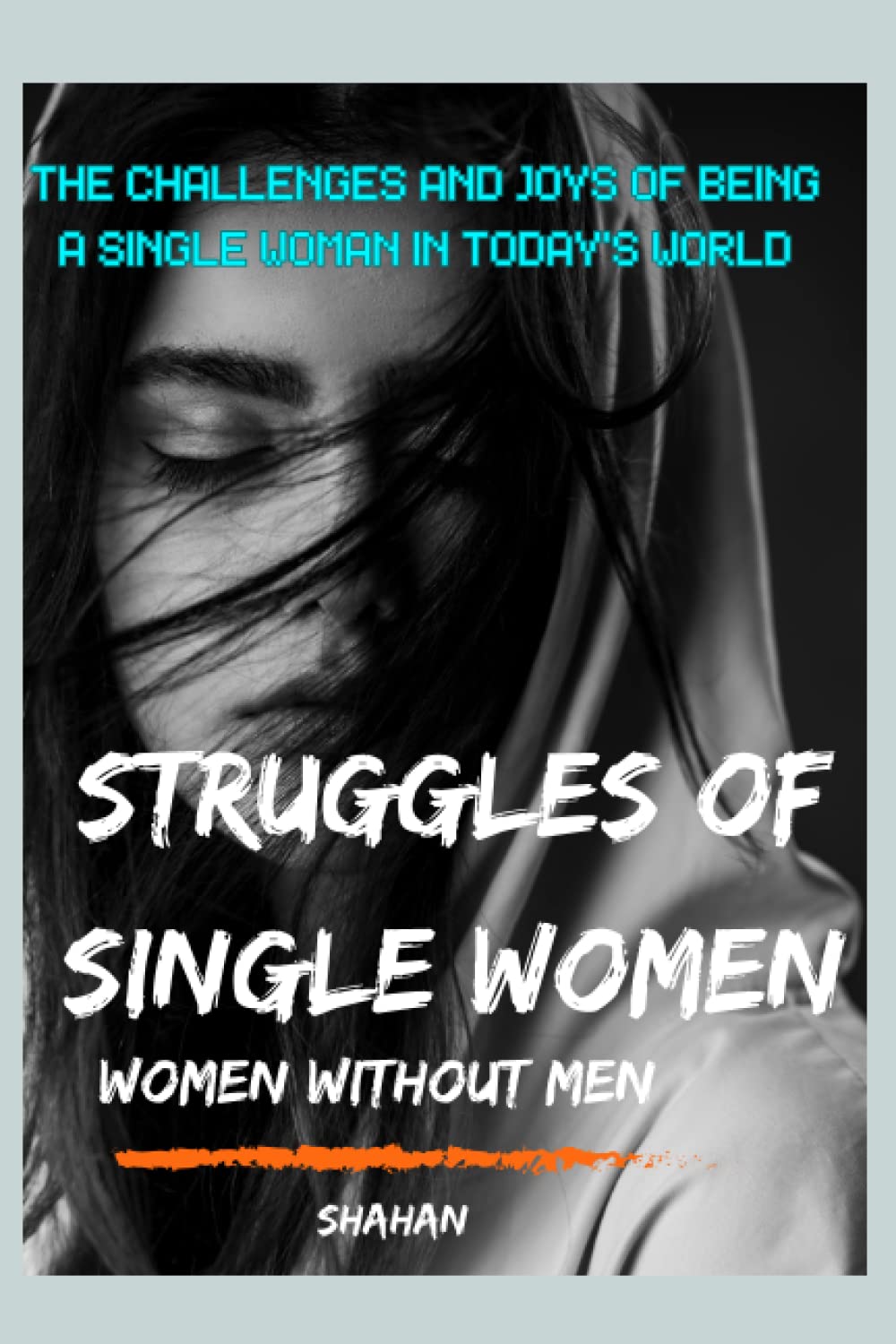 Struggles of Single Women: Women Without Men: The Challenges and Joys of Being a Single Woman in Today's World
