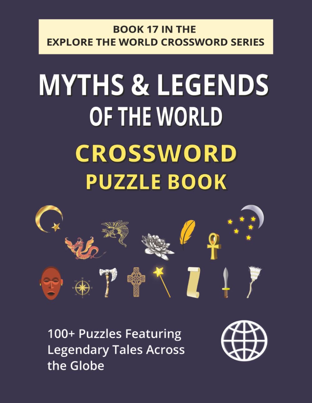 Myths & Legends of the World Crossword Puzzle Book: Explore 100+ Global Folklore & Ancient Wonders Through Puzzles (EXPLORE THE WORLD CROSSWORD SERIES)
