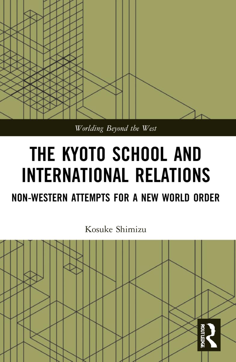 The Kyoto School and International Relations (Worlding Beyond the West)