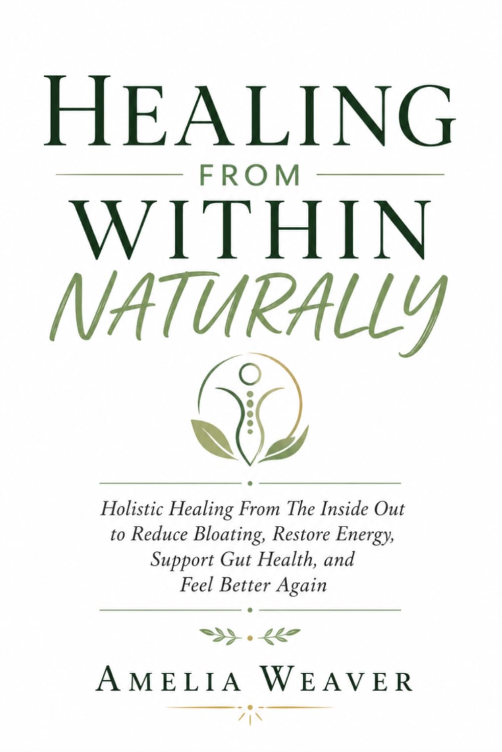 HEALING FROM WITHIN NATURALLY: Holistic Healing From The Inside Out to Reduce Bloating, Restore Energy, Support Gut Health, and Feel Better Again