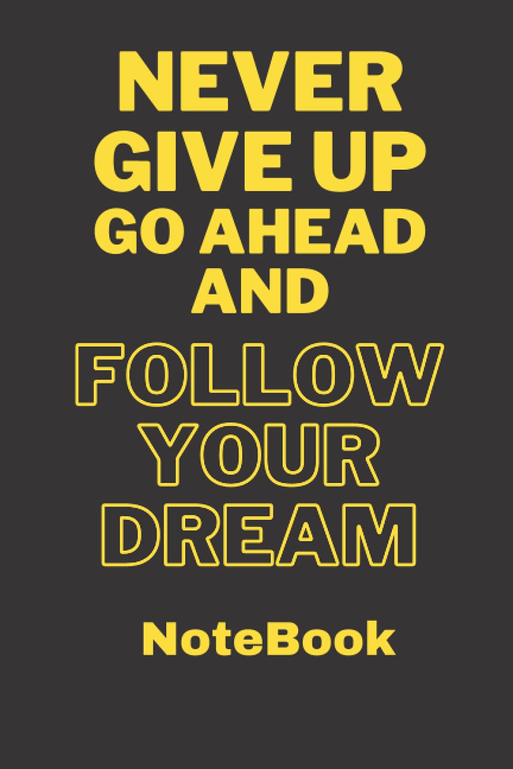 Never Give Up Go Ahead And Follow Your Dream NoteBook: Lined Notebook / Journal (6" x 9" inch) with 120 pages Paperback