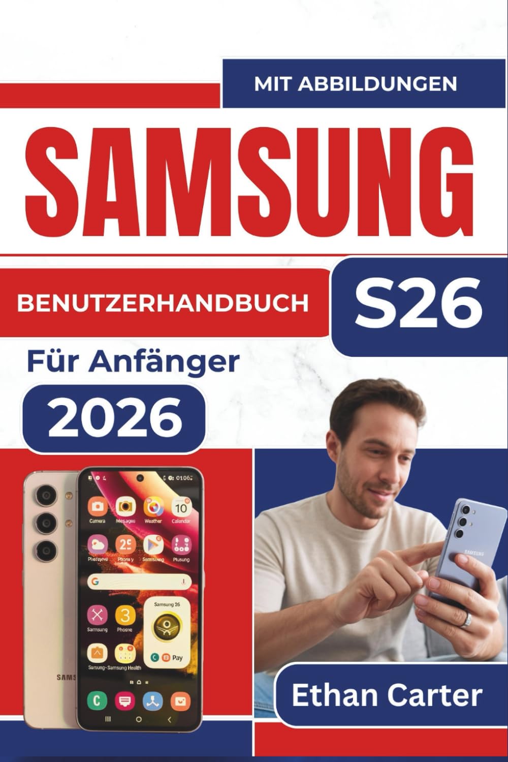 SAMSUNG S26 BENUTZERHANDBUCH Für Anfänger 2026: Meistern Sie die Funktionen, vermeiden Sie verwirrende Einstellungen und schaffen Sie ein ... wenn Sie noch nicht lange Smartphones nutzen