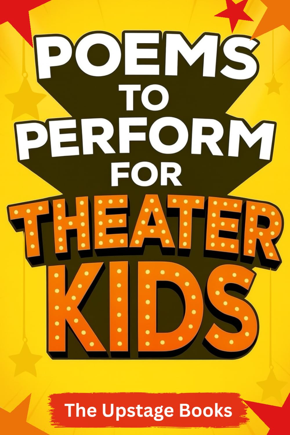 Poems to Perform for Theater Kids: Ready to perform poems about acting, auditions, stage fright, and the love of the spotlight! (The Upstage Series - ... to help kids and teens shine on stage.)