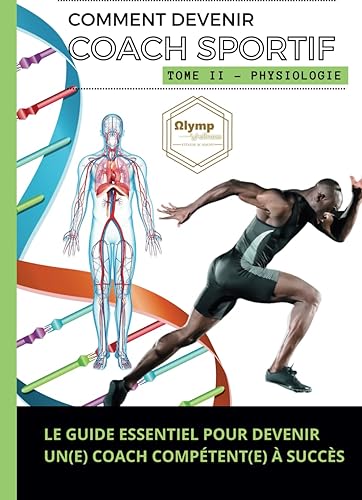Comment Devenir Coach Sportif - Tome II Physiologie: Les Clés de la Performance (FORMATION COMPLETE POUR DEVENIR COACH SPORTIF - PREPARATEUR PHYSIQUE - PERSONAL TRAINER) (French Edition)