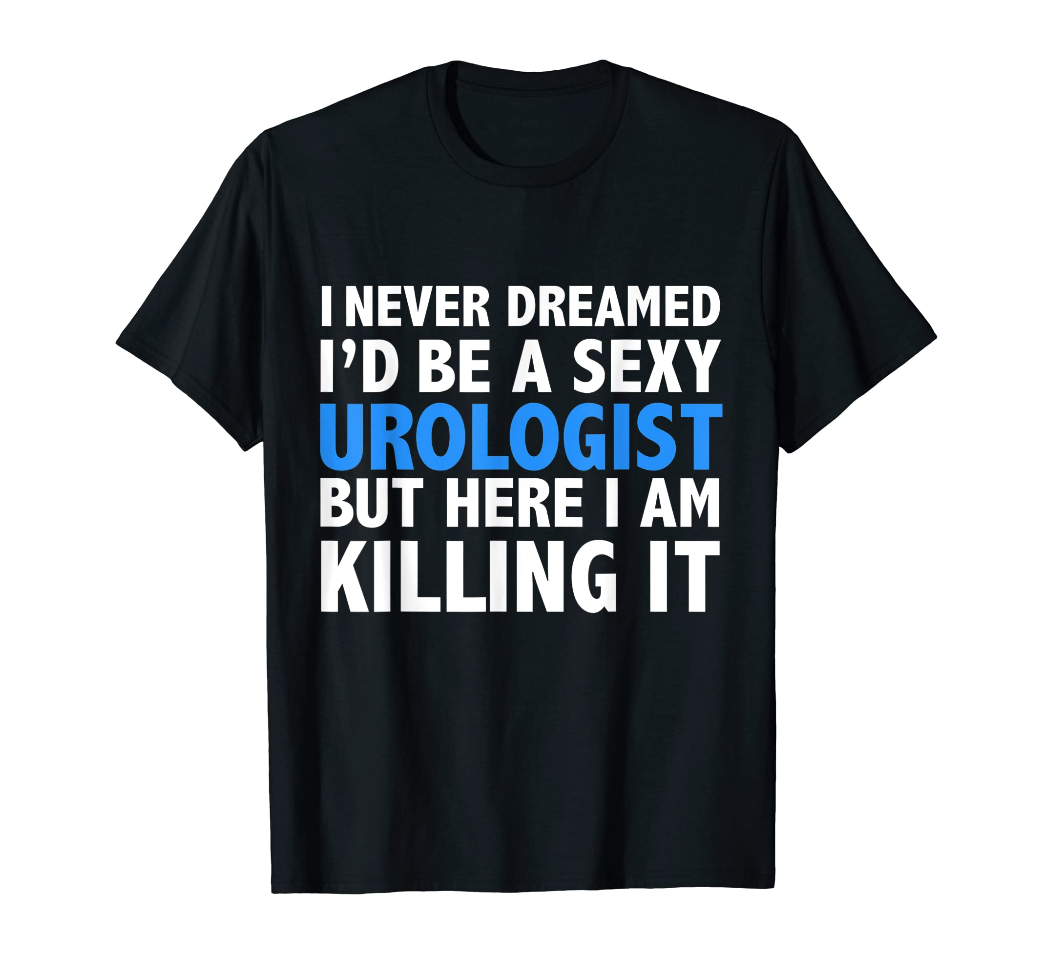Never Dreamed I'd be a Sexy Urologist Hot Urology Doctor T-Shirt