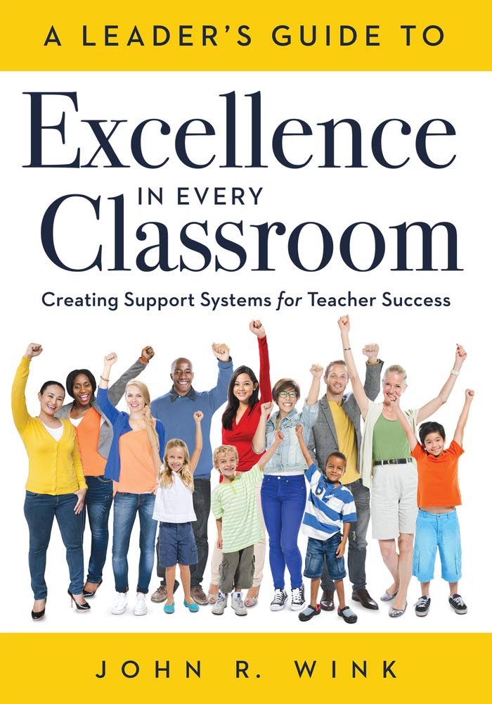 A Leader's Guide to Excellence in Every Classroom: Creating Support Systems for Teacher Success - explore what it means to be a self-actualized education leader and how to inspire leadership in others