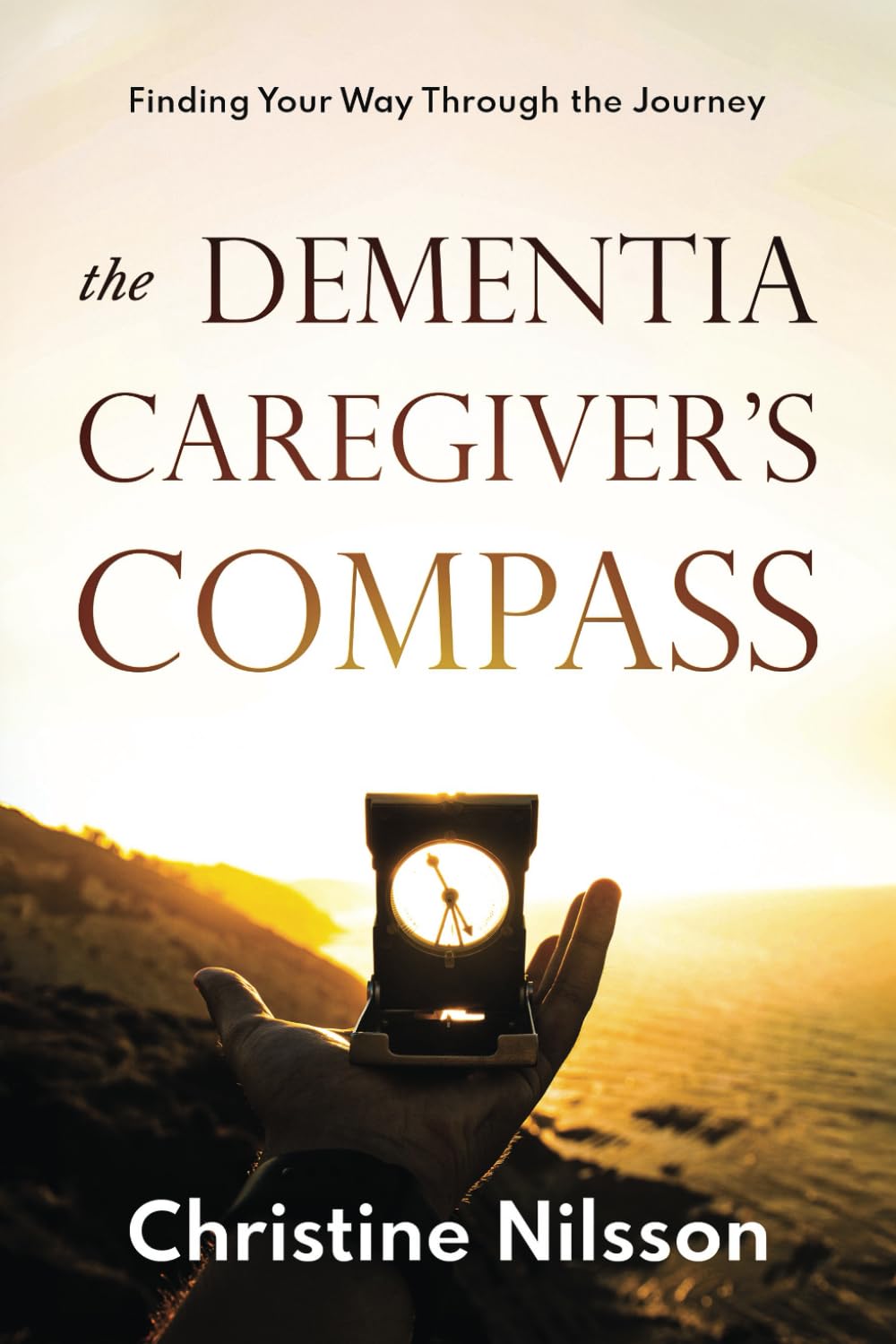 The Dementia Caregiver's Compass: Finding Your Way Through the Journey