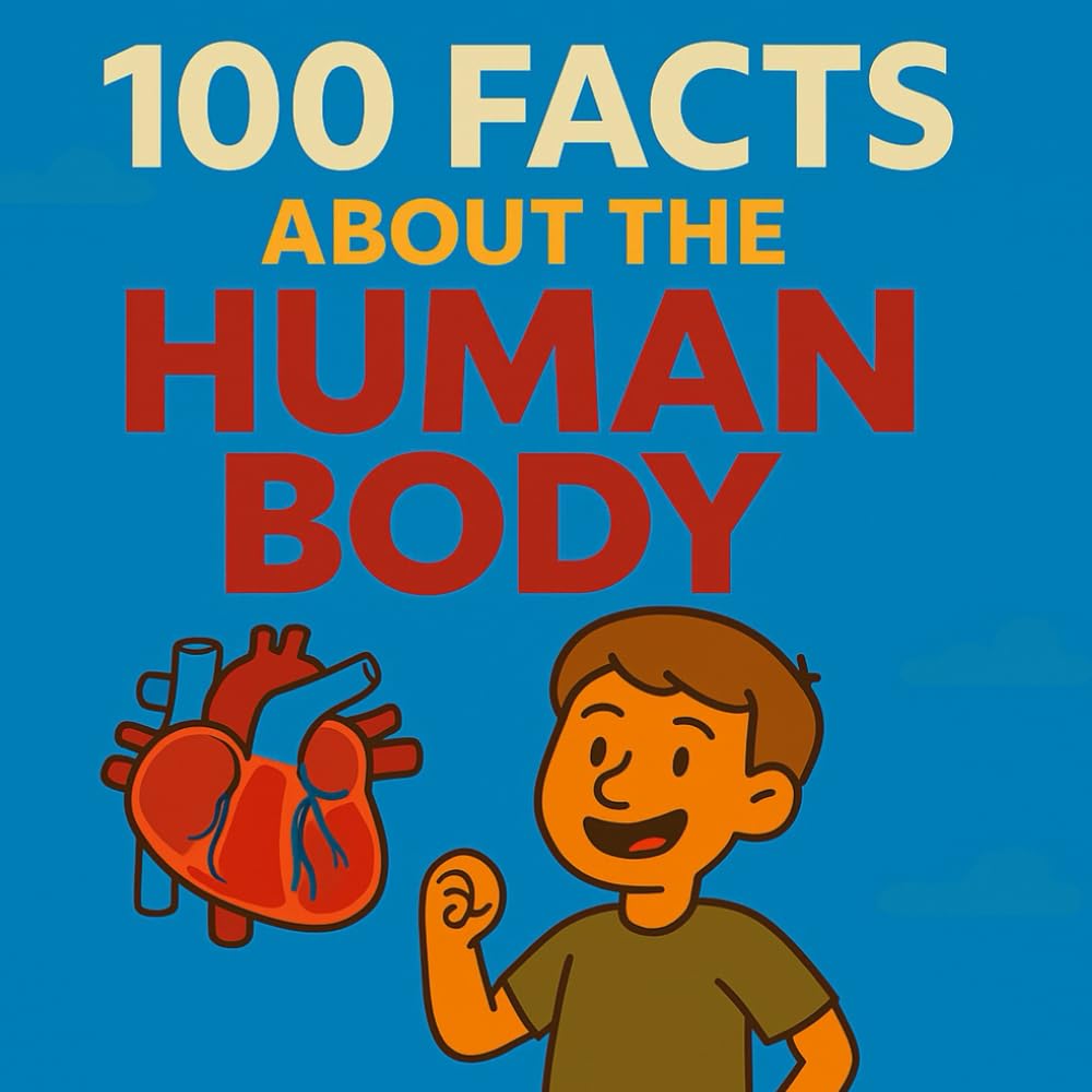 100 Facts About the Human Body for Kids: Fun and Simple Science for Curious Young Learners (Kids Fun Facts Series)