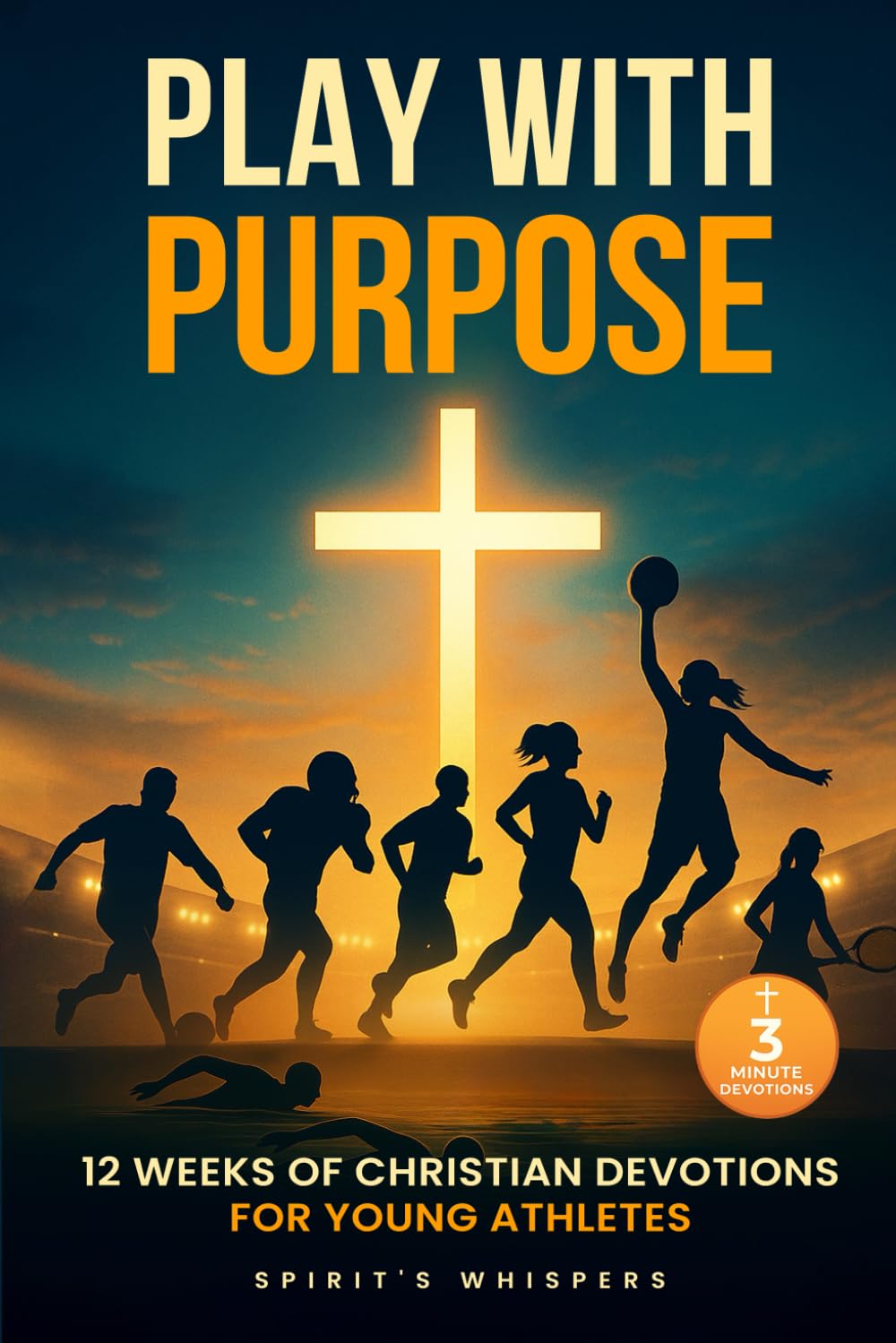 Play with Purpose: A 12-Week Christian Devotions Challenge for Faith and Transformation in Young Athletes